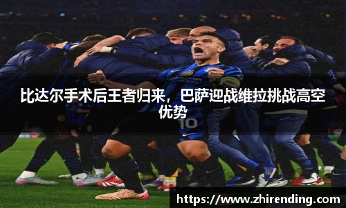 比达尔手术后王者归来，巴萨迎战维拉挑战高空优势