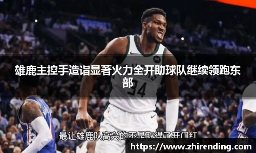 雄鹿主控手造诣显著火力全开助球队继续领跑东部