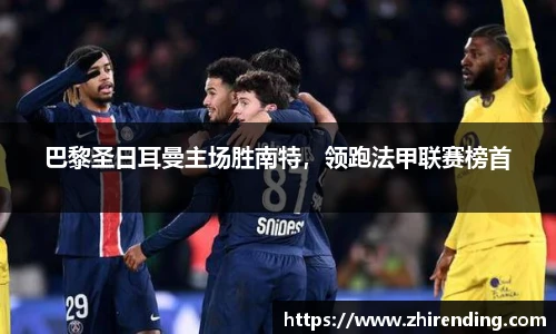 巴黎圣日耳曼主场胜南特，领跑法甲联赛榜首