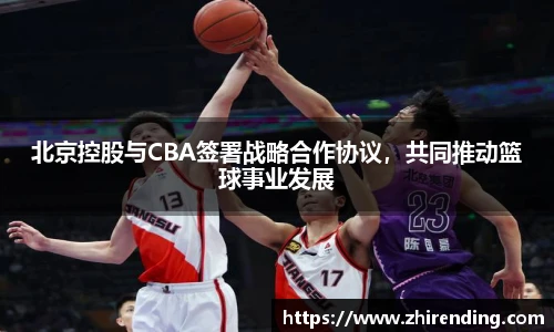 北京控股与CBA签署战略合作协议，共同推动篮球事业发展